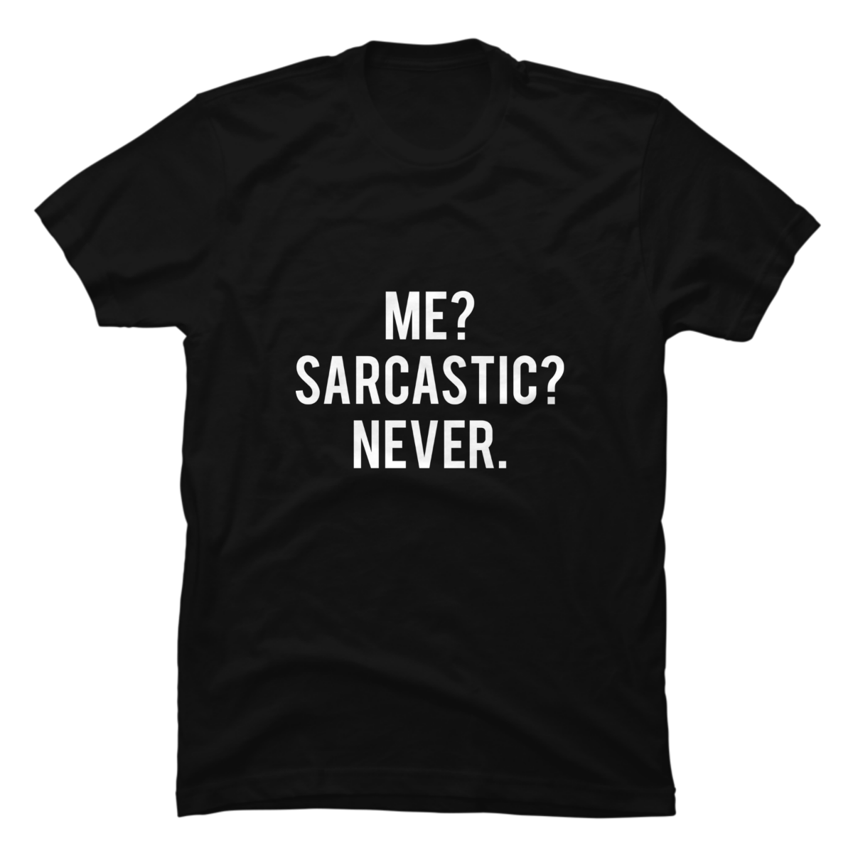 me sarcastic never t shirt